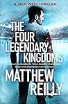 The Four Legendary Kingdoms by Matthew Reilly