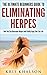 Herpes: The Ultimate Beginners Guide To Eliminating Herpes: How You Can Overcome Herpes And Finally Enjoy Your Sex Life