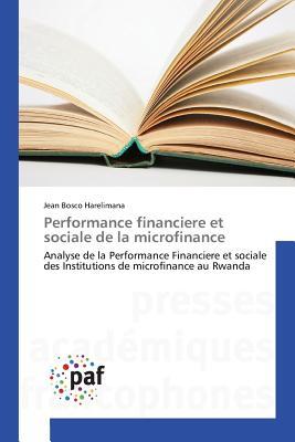Performance financiere et sociale de la microfinance: Analyse de la Performance Financiere et sociale des Institutions de microfinance au Rwanda (French Edition)