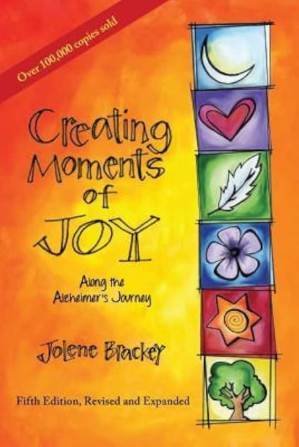 Creating Moments of Joy Along the Alzheimer's Journey: A Guide for Families and Caregivers