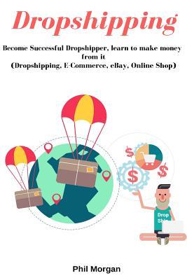 Dropshipping: Become Sucsessful Dropshipper, learn to make money from it (Dropshipping, E-Commerce, eBay, Online Shop)