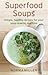 Superfood Soups by Norma Miller