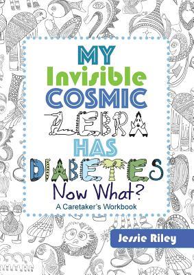 My Invisible Cosmic Zebra Has Diabetesâ€”Now What? (Paperback)