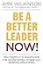 Be a Better Leader NOW! by Kirk Wilkinson