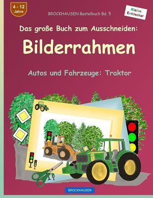 BROCKHAUSEN Bastelbuch Bd. 5 - Das große Buch zum Ausschneiden: Bilderrahmen: Autos und Fahrzeuge: Traktor (German Edition)