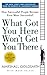 What Got You Here Won't Get You There: How Successful People Become Even More Successful