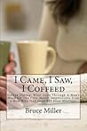 I Came, I Saw, I Coffeed by Bruce Miller