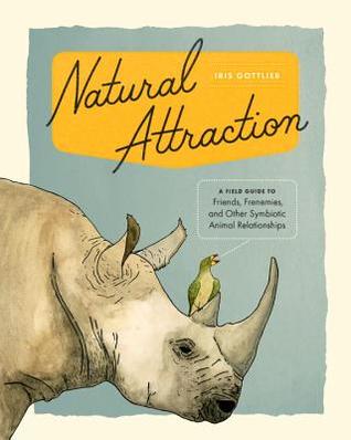 Natural Attraction: A Field Guide to Friends, Frenemies, and Other Symbiotic Animal Relationships (Hardcover)