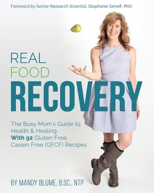 Real Food Recovery: The Busy Mom’s Guide to Health & Healing - with 92 Gluten Free, Casein Free (GFCF) Recipes