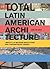 Total Latin American Architecture: Libretto of Modern Reflections & Contemporary Works