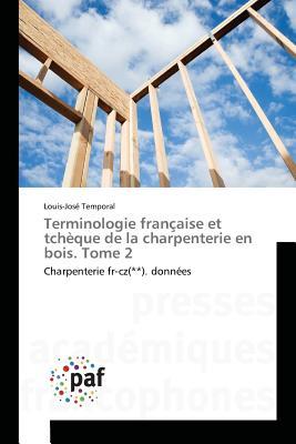 Terminologie française et tchèque de la charpenterie en bois. Tome 2: Charpenterie fr-cz(**). données (French Edition)