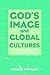 God's Image and Global Cultures: Integrating Faith and Culture in the Twenty-First Century