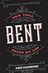 Bent: How Yoga Saved My Ass
