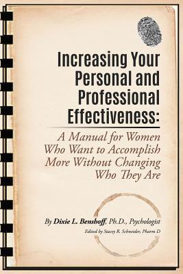 Increasing Your Personal and Professional Effectiveness: A Manual for Women Who Want to Accomplish More Without Changing Who They Are