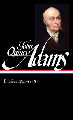 Diaries 1821-1848: The Monroe Doctrine / Henry Clay and the Election of 1824 / Presidency / Father’s Death and Son’s Suicide / The Age of Jackson / House of Representatives / Amistad Case / Triumph over the Gag Rule (Hardcover)