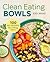 Clean Eating Bowls: 100 Rea...