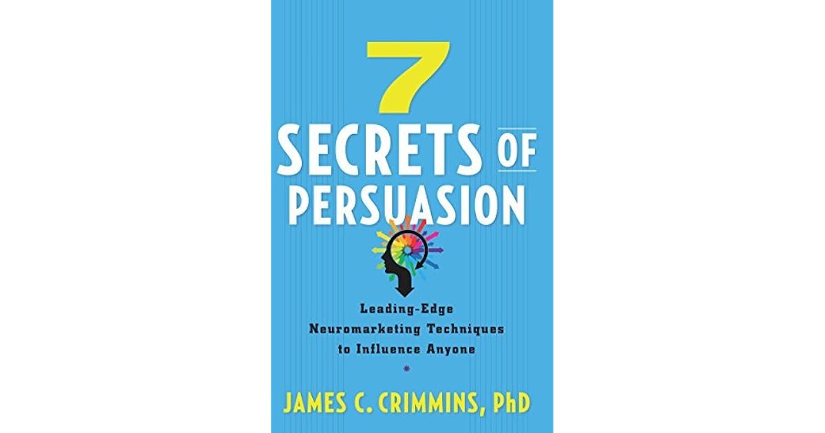 7 Secrets of Persuasion LeadingEdge Neuromarketing Techniques to Influence Anyone by James C