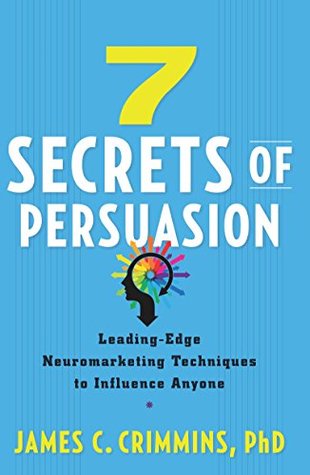 7 Secrets of Persuasion: Leading-Edge Neuromarketing Techniques to Influence Anyone (Kindle Edition)