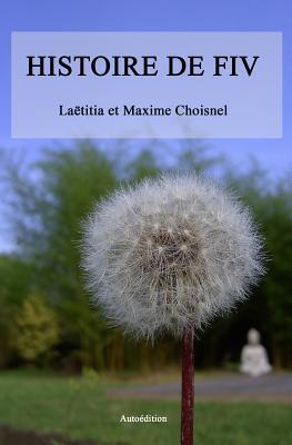 Histoire de FIV: Ce recit est le temoignage d'un couple souffrant de ne pouvoir concevoir un bebe naturellement. Comment aborde-t-on aujourd'hui les ... et de transfert d'embryons. (French Edition)