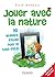 Jouer avec la nature: 70 activités d'éveil pour le tout-petit (French Edition)