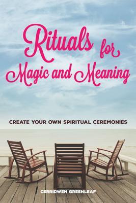 Rituals for Magic and Meaning: Create Your Own Spiritual Ceremonies (Paperback)