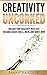 Creativity: Creativity Uncorked: Unleash Your Creativity With Easy Research-Based Skills, Hacks and Habits Now!