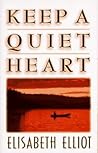 Keep a Quiet Heart by Elisabeth Elliot