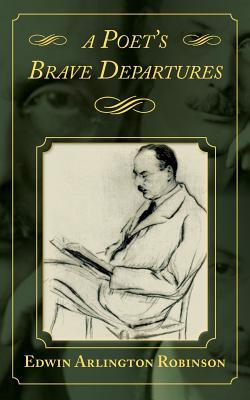 Edwin Arlington Robinson: A Poet's Brave Departure (Paperback)
