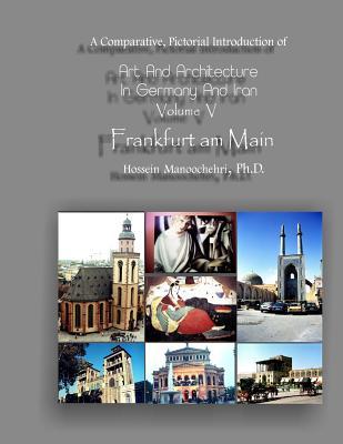Frankfurt Am Main: A Comparative, Pictorial Introduction (Art and Architecture in Germany and Iran)