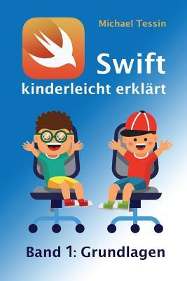 Swift Kinderleicht Erklärt - Band 1 Grundlagen: Ein Lehrbuch Zum Programmieren Für Kinder (German Edition)