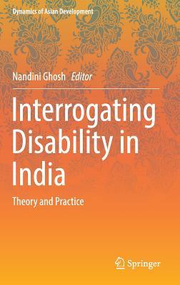 Interrogating Disability in India: Theory and Practice (Dynamics of Asian Development)