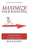 Maximize Your Potential: Unleashing the LEADER Within (Demystifying Leadership Series)