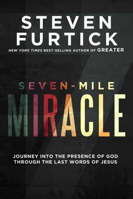Seven-Mile Miracle: Journey into the Presence of God Through the Last Words of Jesus (Hardcover)
