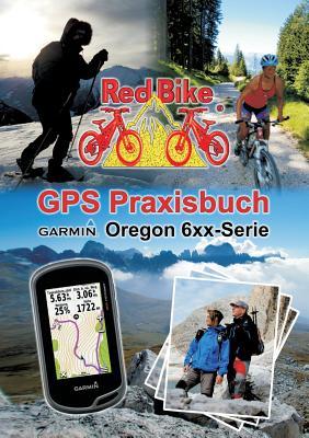 GPS Praxisbuch Garmin Oregon 6xx-Serie: Praxis- und modellbezogen für einen schnellen Einstieg (German Edition)