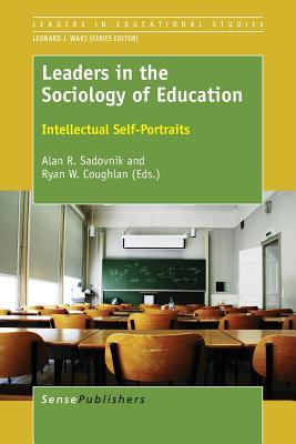 Leaders in the Sociology of Education: Intellectual Self-Portraits (Leaders in Educational Studies, 9)