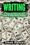Writing: A Guide Revealing The Best Ways To Make Money Writing (Writing, Writing Skills, Writing Prompts)