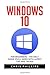 Windows 10: For Beginners - The Only Guide You'll Need with Latest Tips and Tricks! (Windows 10 Handbook, Windows Operating System, Windows 10 Manual)