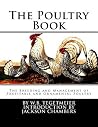 The Poultry Book: The Breeding and Management of Profitable and Ornamental Poultry The Poultry Book: The Breeding and Management of Profitable and Ornamental Poultry