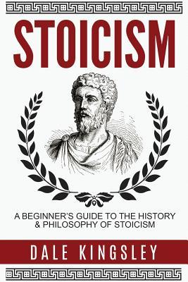 Stoicism: A Beginner's Guide To The History & Philosophy Of Stoicism (Stoic Philosophy, Stoicism for Beginners)