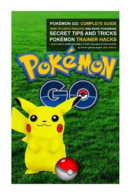 Pokémon Go: Complete Guide: How To Catch Pikachu and Rare Pokémon, Secret Tips And Tricks, Pokémon Trainer Hacks + Bonus How To Download Game If It's ... Your Country (Pokemon Go Guides Collection)