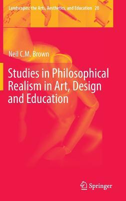 Studies in Philosophical Realism in Art, Design and Education (Landscapes: the Arts, Aesthetics, and Education, 20)