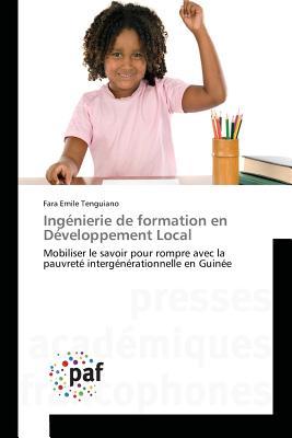 Ingénierie de formation en Développement Local: Mobiliser le savoir pour rompre avec la pauvreté intergénérationnelle en Guinée (Omn.Pres.Franc.) (French Edition)