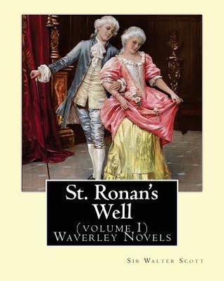 St. Ronan's Well. By: Sir Walter Scott (volume I) Waverley Novels: Saint Ronan's Well is a novel by Sir Walter Scott. It is the only novel he wrote with a 19th-century setting.In three volumes