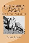 True Stories of Frontier Women: 1860 to Present True Stories of Frontier Women: 1860 to Present