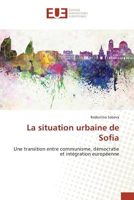 La situation urbaine de Sofia: Une transition entre communisme, démocratie et intégration européenne (Omn.Univ.Europ.) (French Edition)