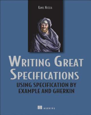 Writing Great Specifications: Using Specification By Example and Gherkin