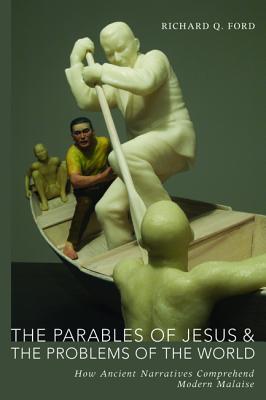 The Parables of Jesus and the Problems of the World: How Ancient Narratives Comprehend Modern Malaise