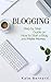 Blogging: Step By Step Guide On How to Start a Blog and Make Money (Make Money Blogging, Blogging for Profit, Make Money Online, Blogging for Beginners)