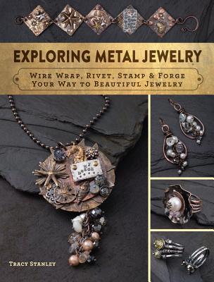 Exploring Metal Jewelry: Wire Wrap, Rivet, Stamp & Forge Your Way to Beautiful Jewelry (Paperback)