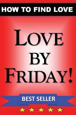 LOVE by FRIDAY: How to Find Love Guidebook (2020) (Volume 1)